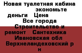 Новая туалетная кабина Ecostyle - экономьте деньги › Цена ­ 13 500 - Все города Строительство и ремонт » Сантехника   . Ивановская обл.,Верхнеландеховский р-н